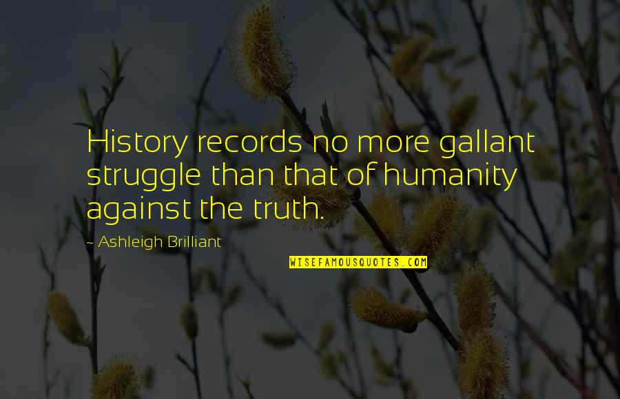 Gallant Quotes By Ashleigh Brilliant: History records no more gallant struggle than that