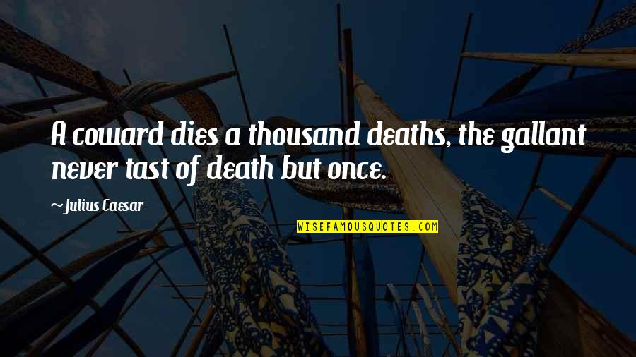 Gallant Quotes By Julius Caesar: A coward dies a thousand deaths, the gallant