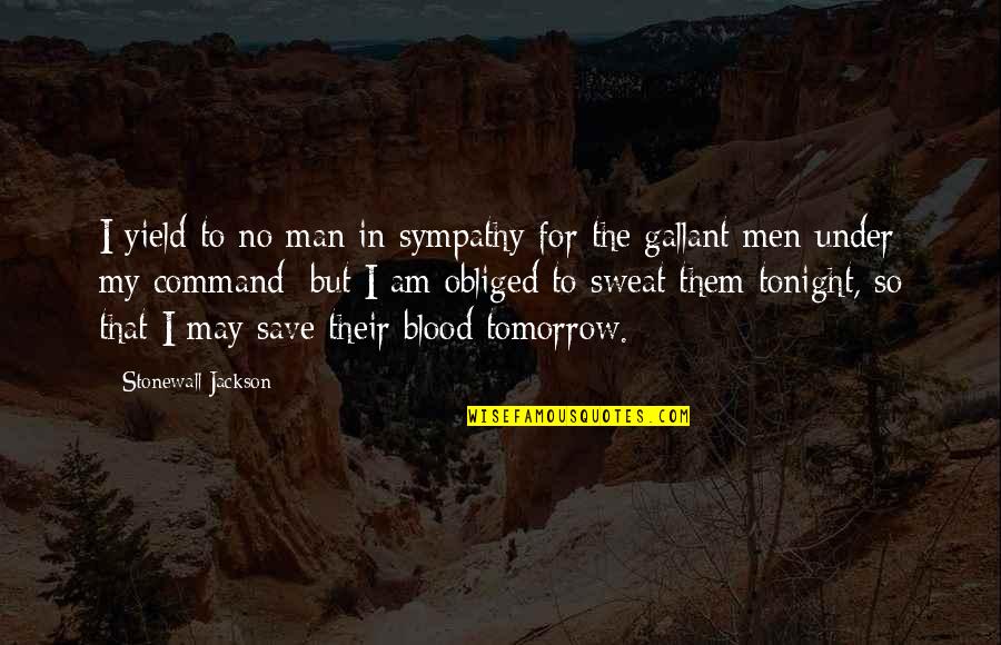 Gallant Quotes By Stonewall Jackson: I yield to no man in sympathy for