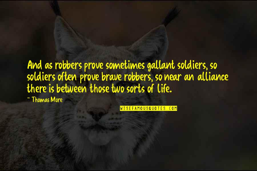 Gallant Quotes By Thomas More: And as robbers prove sometimes gallant soldiers, so