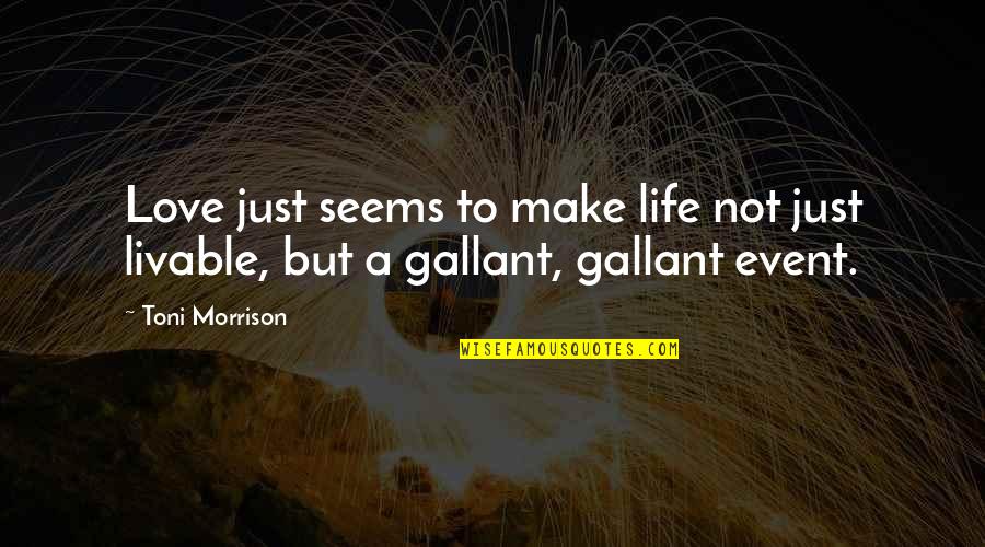 Gallant Quotes By Toni Morrison: Love just seems to make life not just