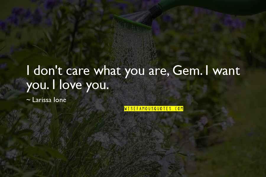 Gallantly Quotes By Larissa Ione: I don't care what you are, Gem. I