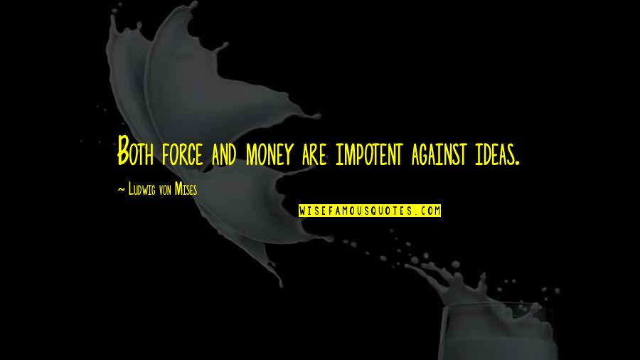 Gallantly Quotes By Ludwig Von Mises: Both force and money are impotent against ideas.
