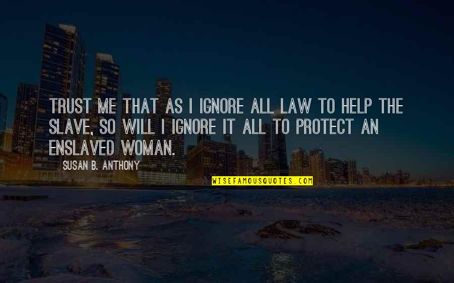 Gallardo Price Quotes By Susan B. Anthony: Trust me that as I ignore all law
