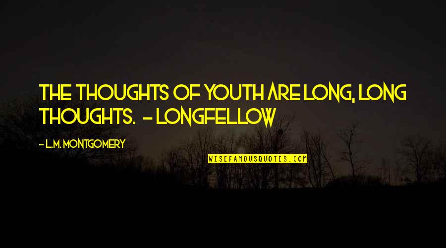 Gallardon Quotes By L.M. Montgomery: The thoughts of youth are long, long thoughts.