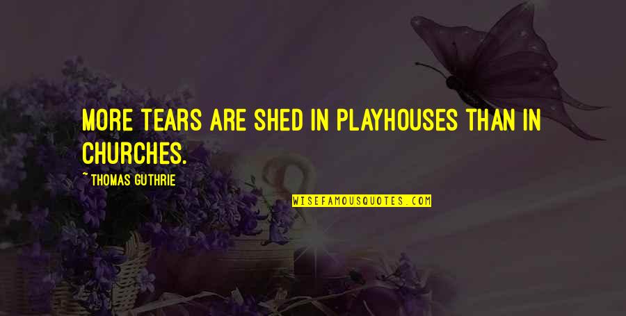 Gallardon Quotes By Thomas Guthrie: More tears are shed in playhouses than in