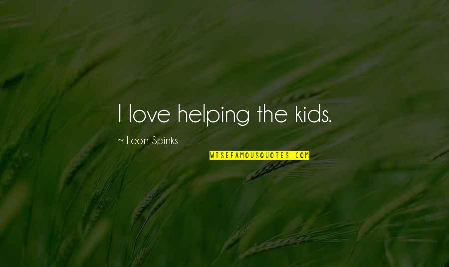Gallarus Quotes By Leon Spinks: I love helping the kids. Gallarus Quotes By Leon Spinks: I love helping the kids.