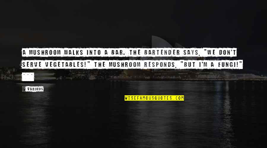 Gallas Chevy Quotes By Various: A mushroom walks into a bar. The bartender Gallas Chevy Quotes By Various: A mushroom walks into a bar. The bartender