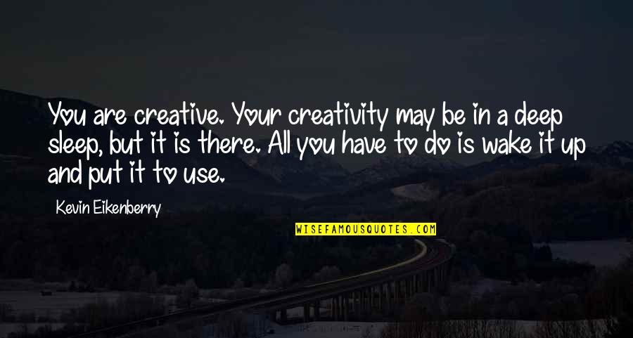 Gallemore Yuma Quotes By Kevin Eikenberry: You are creative. Your creativity may be in Gallemore Yuma Quotes By Kevin Eikenberry: You are creative. Your creativity may be in