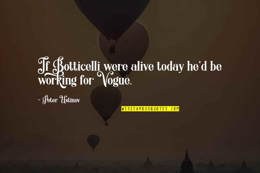 Gallenstein Case Quotes By Peter Ustinov: If Botticelli were alive today he'd be working Gallenstein Case Quotes By Peter Ustinov: If Botticelli were alive today he'd be working