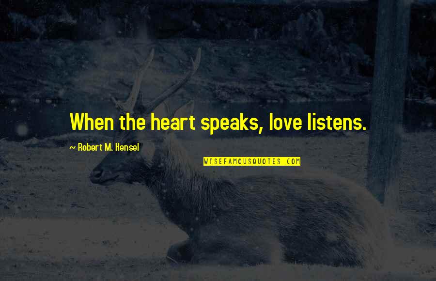 Gallenstein Case Quotes By Robert M. Hensel: When the heart speaks, love listens. Gallenstein Case Quotes By Robert M. Hensel: When the heart speaks, love listens.