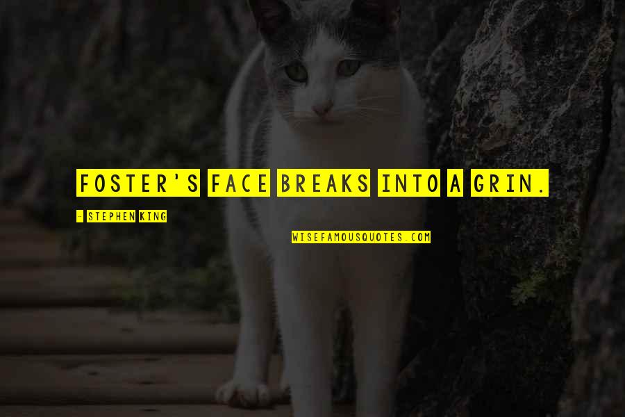 Gallenstein Case Quotes By Stephen King: Foster's face breaks into a grin. Gallenstein Case Quotes By Stephen King: Foster's face breaks into a grin.