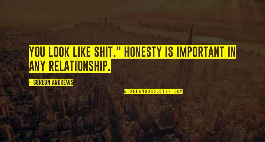 Galleon Cargo Quotes By Gordon Andrews: You look like shit." Honesty is important in Galleon Cargo Quotes By Gordon Andrews: You look like shit." Honesty is important in
