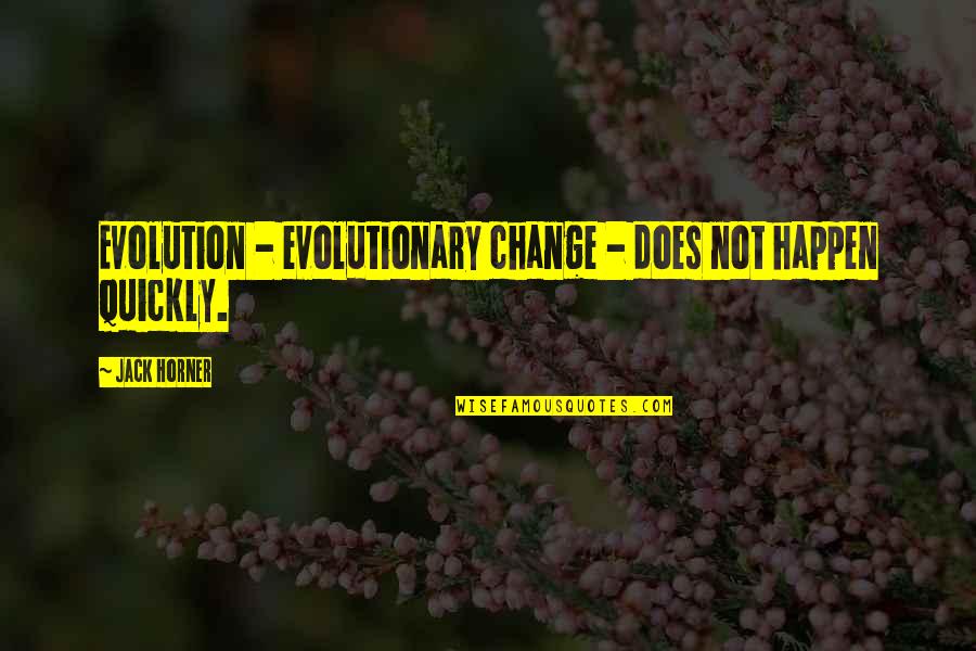 Galleon Quotes By Jack Horner: Evolution - evolutionary change - does not happen