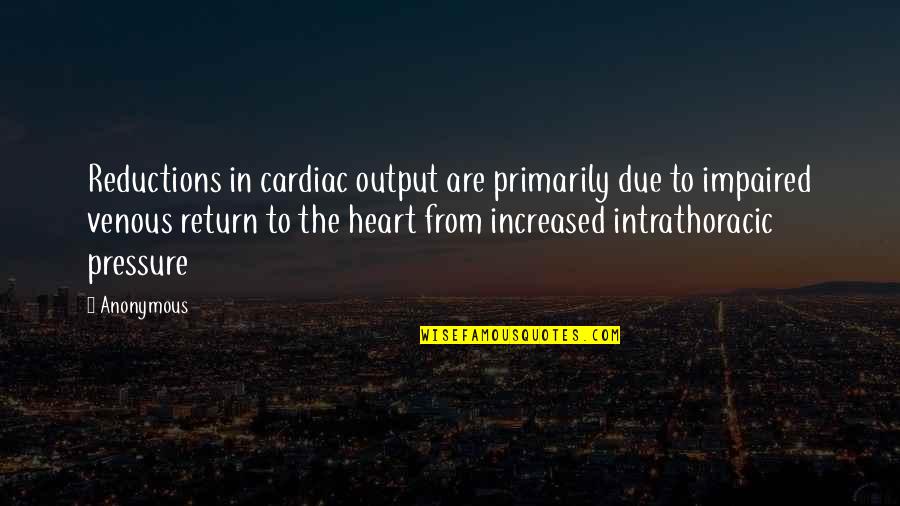 Galleria Quotes By Anonymous: Reductions in cardiac output are primarily due to