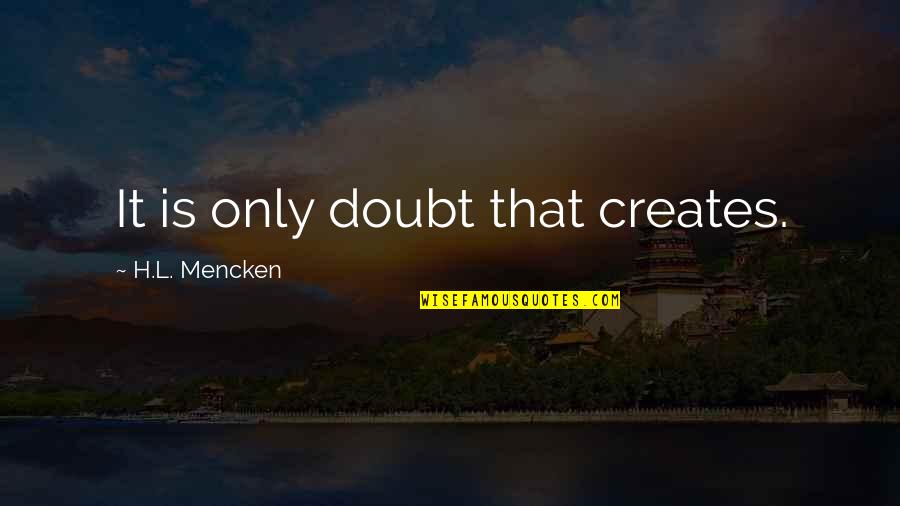 Gallerie Magazine Ted Loos Quotes By H.L. Mencken: It is only doubt that creates.