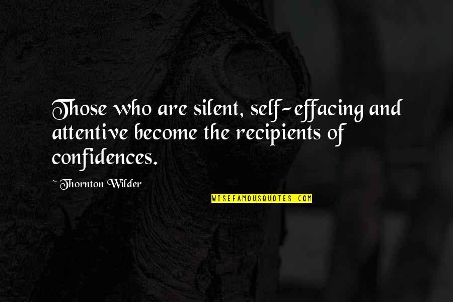 Gallerist Quotes By Thornton Wilder: Those who are silent, self-effacing and attentive become