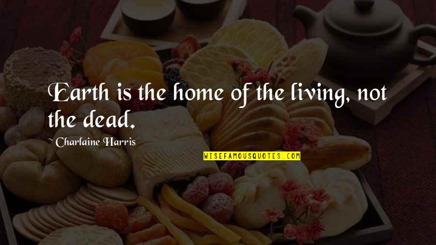 Gallery App Quotes By Charlaine Harris: Earth is the home of the living, not