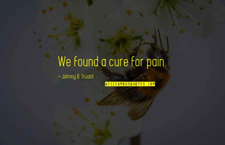 Gallery App Quotes By Johnny B. Truant: We found a cure for pain.