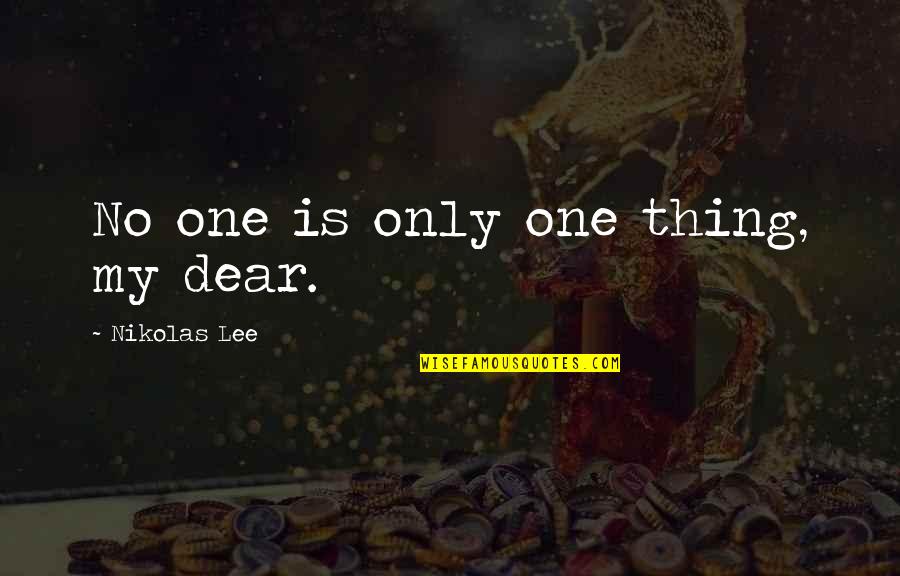 Gallery App Quotes By Nikolas Lee: No one is only one thing, my dear.