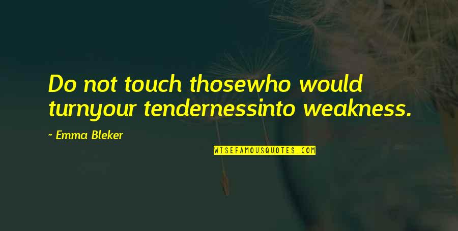 Gallery Page Quotes By Emma Bleker: Do not touch thosewho would turnyour tendernessinto weakness.