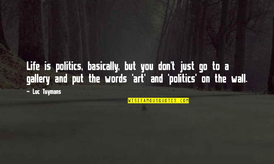 Gallery Wall Quotes By Luc Tuymans: Life is politics, basically, but you don't just