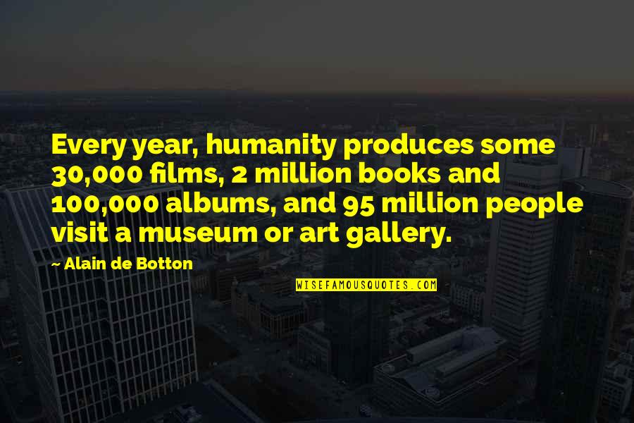 Gallery's Quotes By Alain De Botton: Every year, humanity produces some 30,000 films, 2
