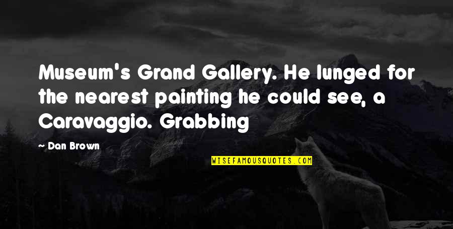 Gallery's Quotes By Dan Brown: Museum's Grand Gallery. He lunged for the nearest