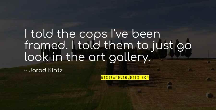 Gallery's Quotes By Jarod Kintz: I told the cops I've been framed. I