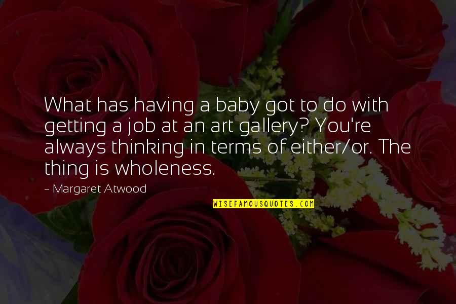 Gallery's Quotes By Margaret Atwood: What has having a baby got to do