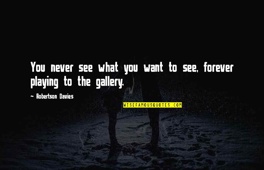 Gallery's Quotes By Robertson Davies: You never see what you want to see,