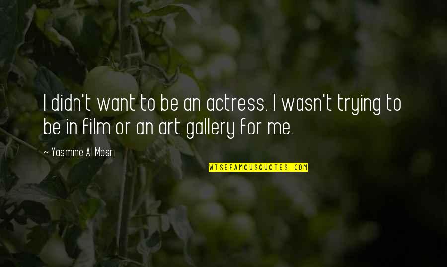 Gallery's Quotes By Yasmine Al Masri: I didn't want to be an actress. I