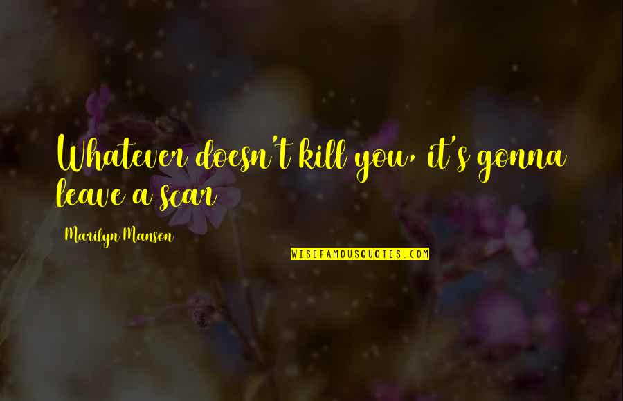 Galletti Mulino Quotes By Marilyn Manson: Whatever doesn't kill you, it's gonna leave a Galletti Mulino Quotes By Marilyn Manson: Whatever doesn't kill you, it's gonna leave a