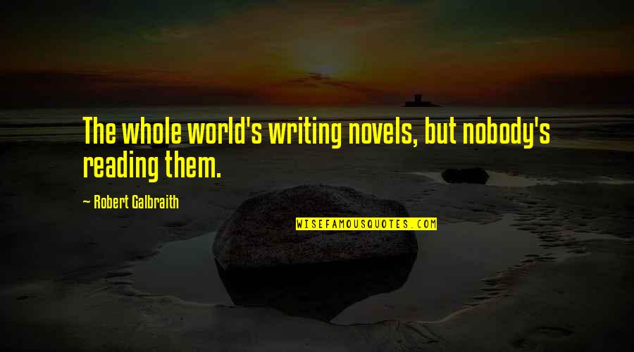 Galletti Mulino Quotes By Robert Galbraith: The whole world's writing novels, but nobody's reading Galletti Mulino Quotes By Robert Galbraith: The whole world's writing novels, but nobody's reading