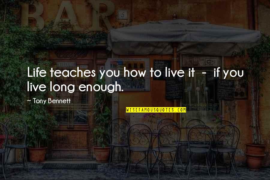 Galleys In Publishing Quotes By Tony Bennett: Life teaches you how to live it - Galleys In Publishing Quotes By Tony Bennett: Life teaches you how to live it -