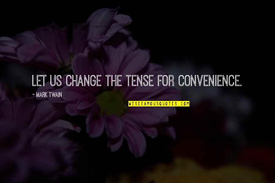 Galli Cricket Quotes By Mark Twain: Let us change the tense for convenience.