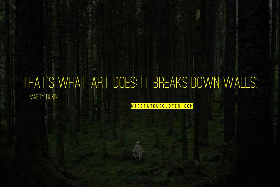 Galliani Dentist Quotes By Marty Rubin: That's what art does: it breaks down walls.