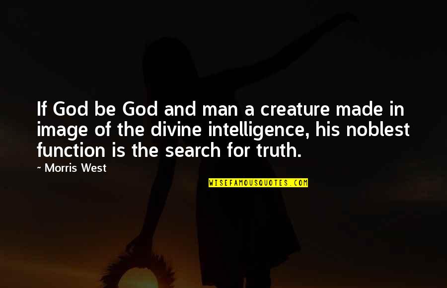 Gallianos Bakery Quotes By Morris West: If God be God and man a creature Gallianos Bakery Quotes By Morris West: If God be God and man a creature