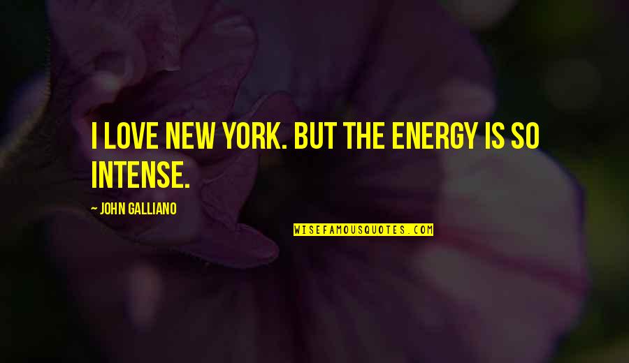 Galliano's Quotes By John Galliano: I love New York. But the energy is