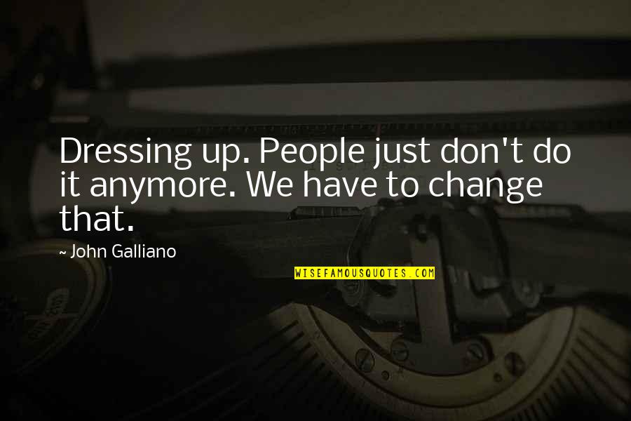 Galliano's Quotes By John Galliano: Dressing up. People just don't do it anymore.