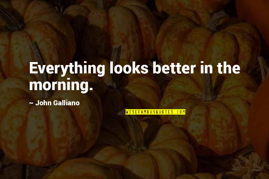 Galliano's Quotes By John Galliano: Everything looks better in the morning.