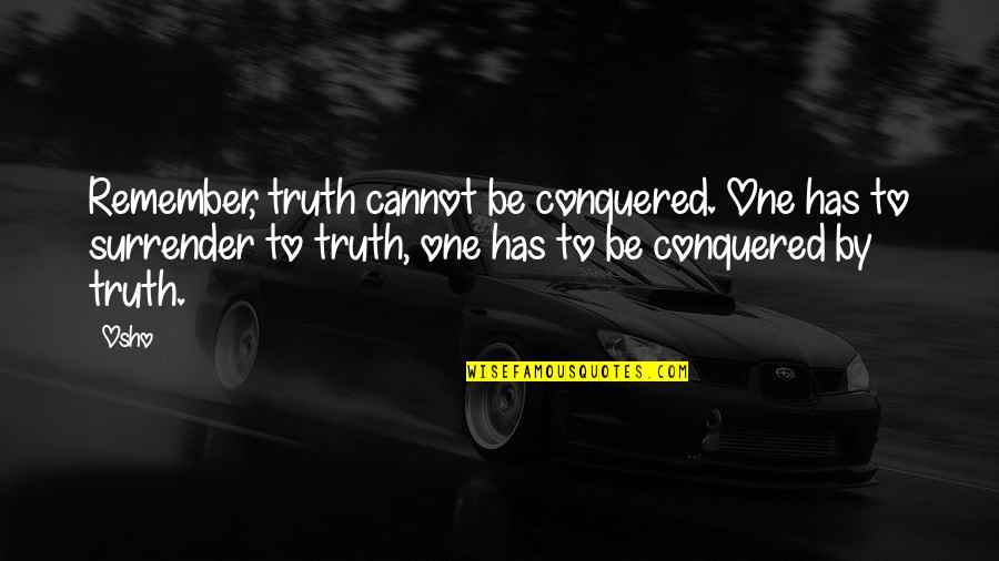 Gallic Quotes By Osho: Remember, truth cannot be conquered. One has to Gallic Quotes By Osho: Remember, truth cannot be conquered. One has to