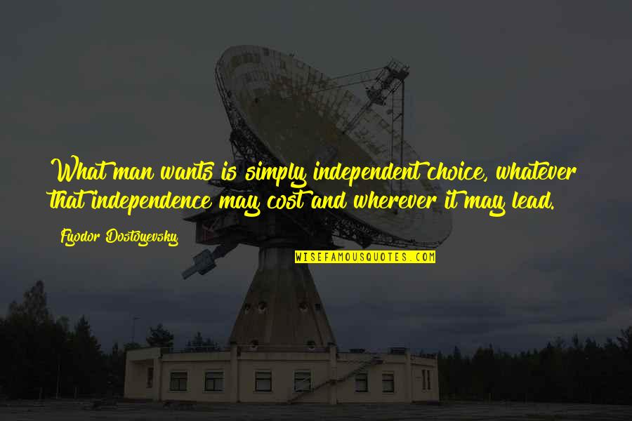 Gallican Liturgy Quotes By Fyodor Dostoyevsky: What man wants is simply independent choice, whatever Gallican Liturgy Quotes By Fyodor Dostoyevsky: What man wants is simply independent choice, whatever