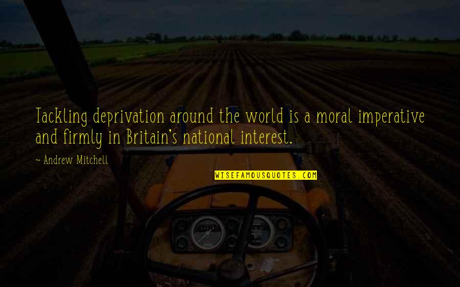 Gallice Security Quotes By Andrew Mitchell: Tackling deprivation around the world is a moral