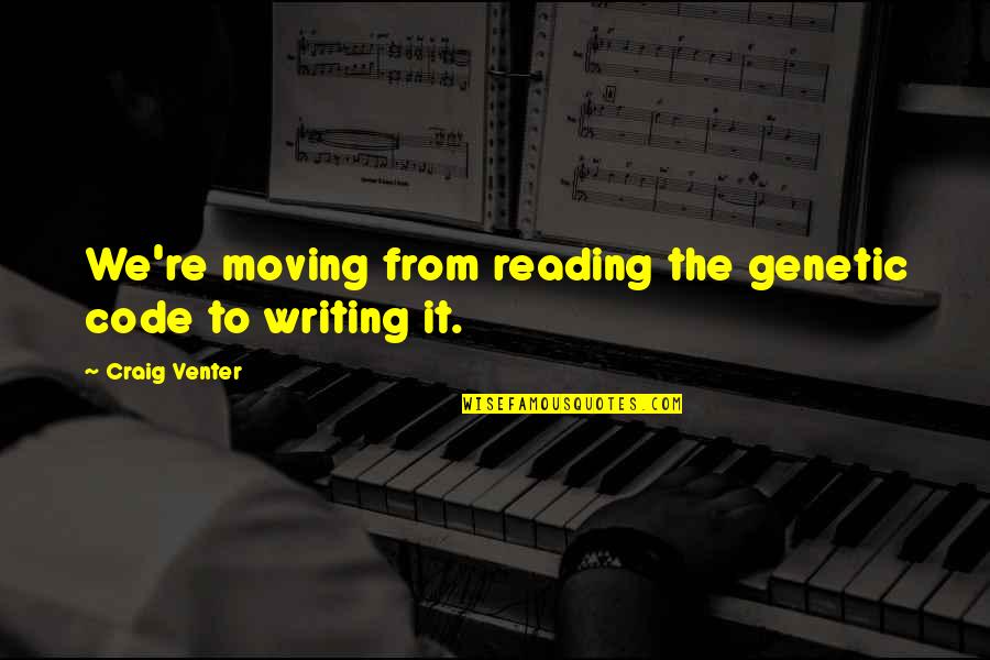 Gallichio Los Banos Quotes By Craig Venter: We're moving from reading the genetic code to Gallichio Los Banos Quotes By Craig Venter: We're moving from reading the genetic code to