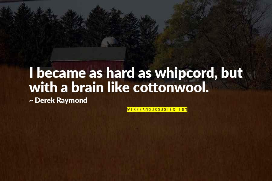 Gallichio Obituary Quotes By Derek Raymond: I became as hard as whipcord, but with Gallichio Obituary Quotes By Derek Raymond: I became as hard as whipcord, but with