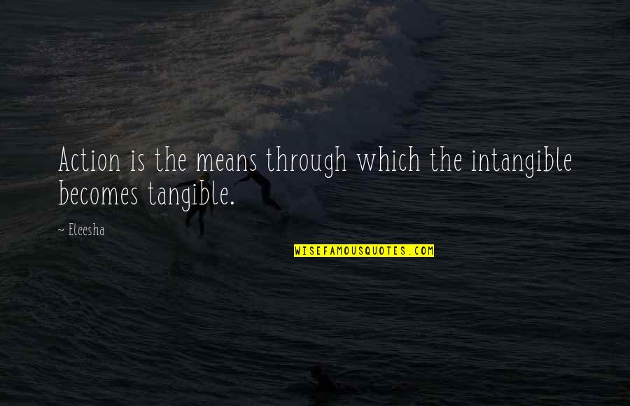 Gallichio Obituary Quotes By Eleesha: Action is the means through which the intangible