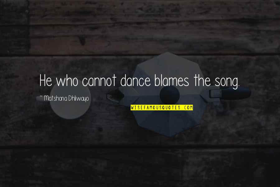 Gallick Obit Quotes By Matshona Dhliwayo: He who cannot dance blames the song. Gallick Obit Quotes By Matshona Dhliwayo: He who cannot dance blames the song.