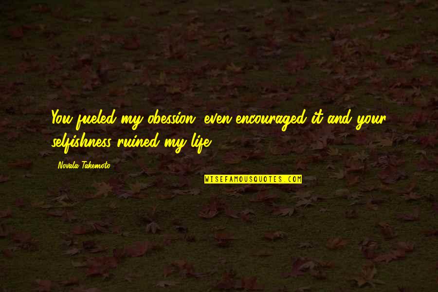 Gallicoop Quotes By Novala Takemoto: You fueled my obession, even encouraged it and