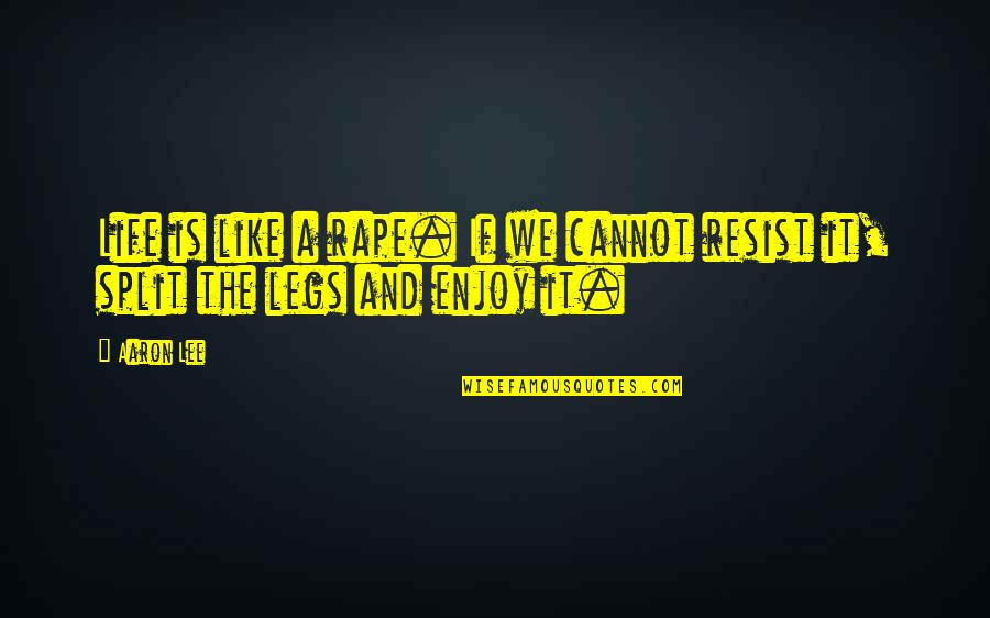 Gallifrey Base Quotes By Aaron Lee: Life is like a rape. If we cannot